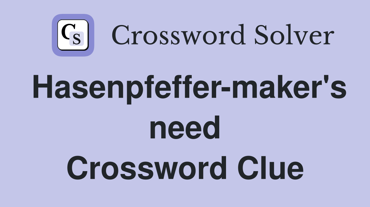 Hasenpfeffer-maker's need Crossword Clue