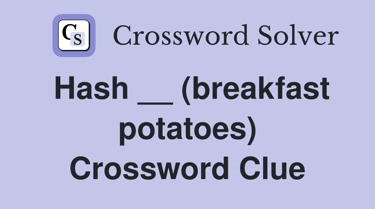 Hash __ (breakfast potatoes) Crossword Clue