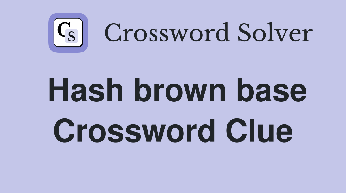 Hash brown base Crossword Clue