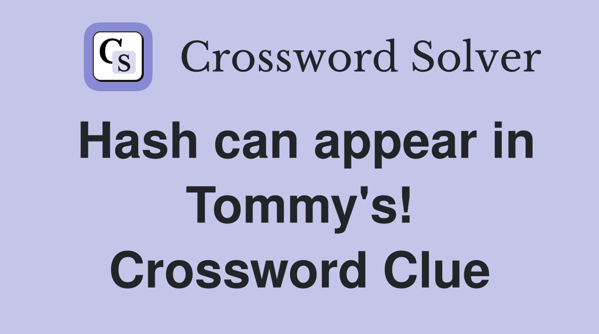 Hash can appear in Tommy's! Crossword Clue