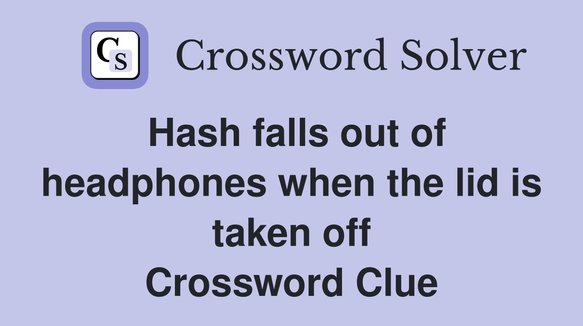 Hash falls out of headphones when the lid is taken off Crossword Clue