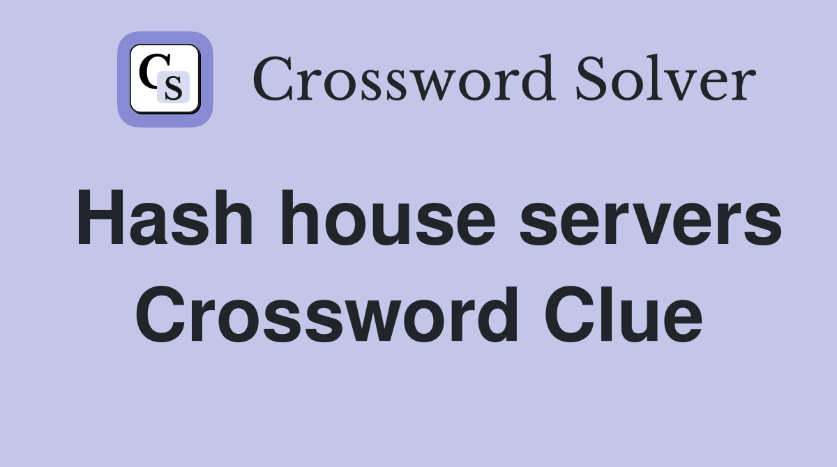 Hash house servers Crossword Clue