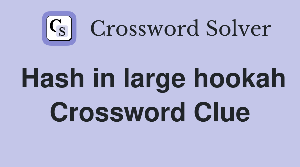 Hash in large hookah Crossword Clue