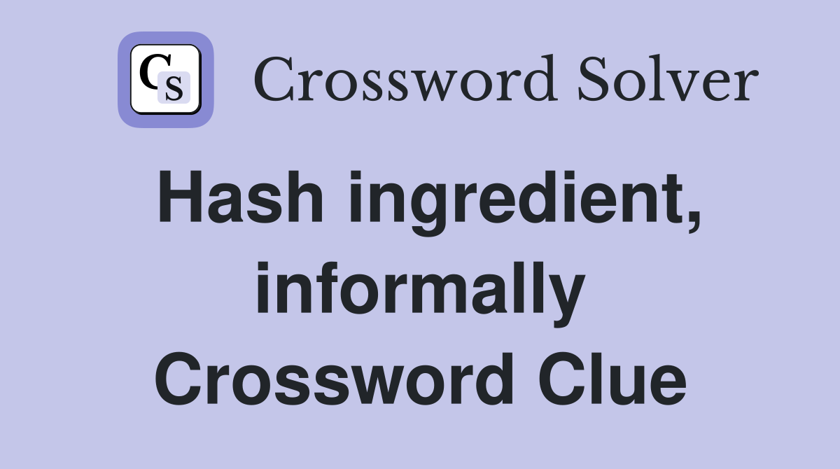 Hash ingredient, informally Crossword Clue