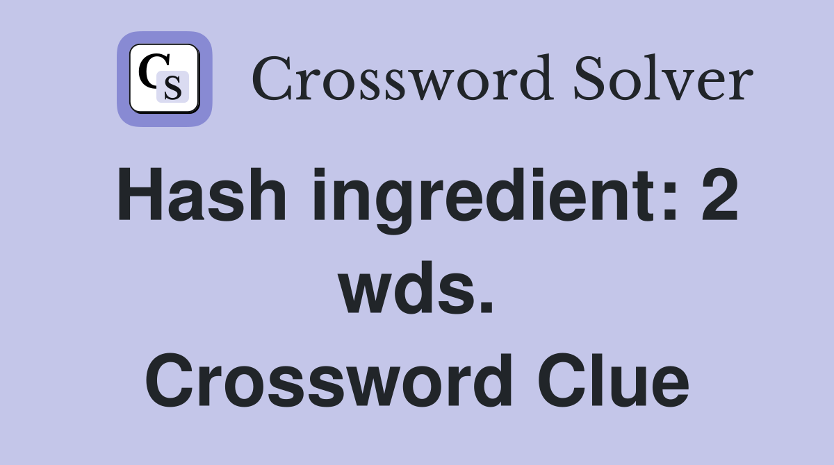 Hash ingredient: 2 wds. Crossword Clue
