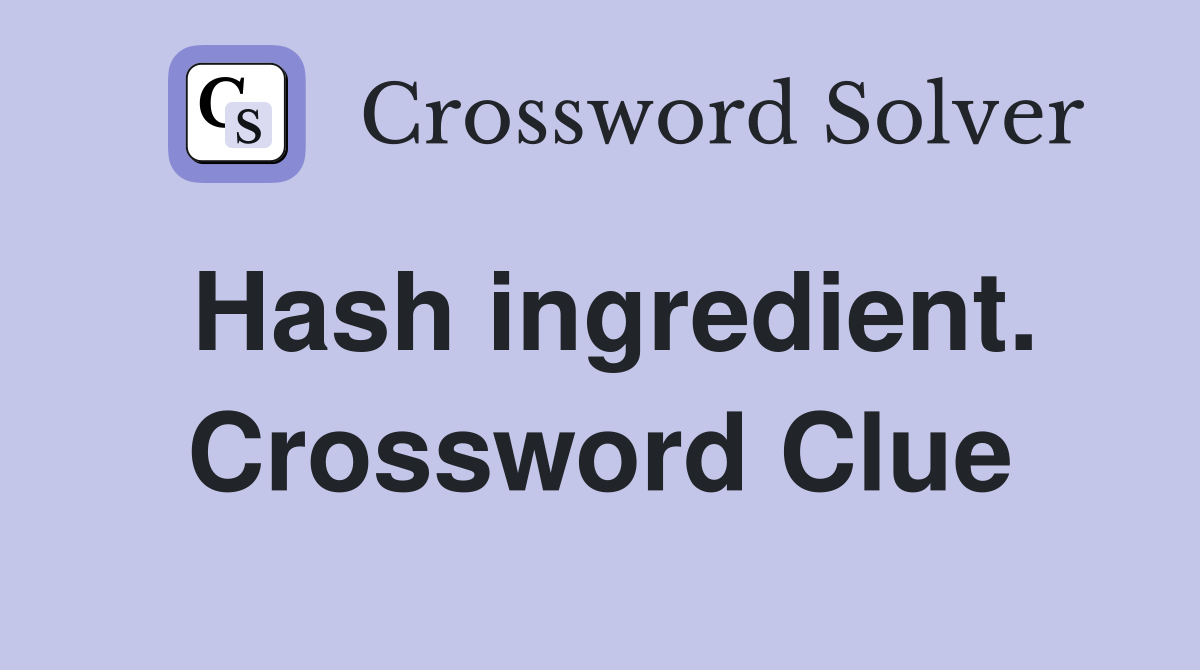 Hash ingredient. Crossword Clue