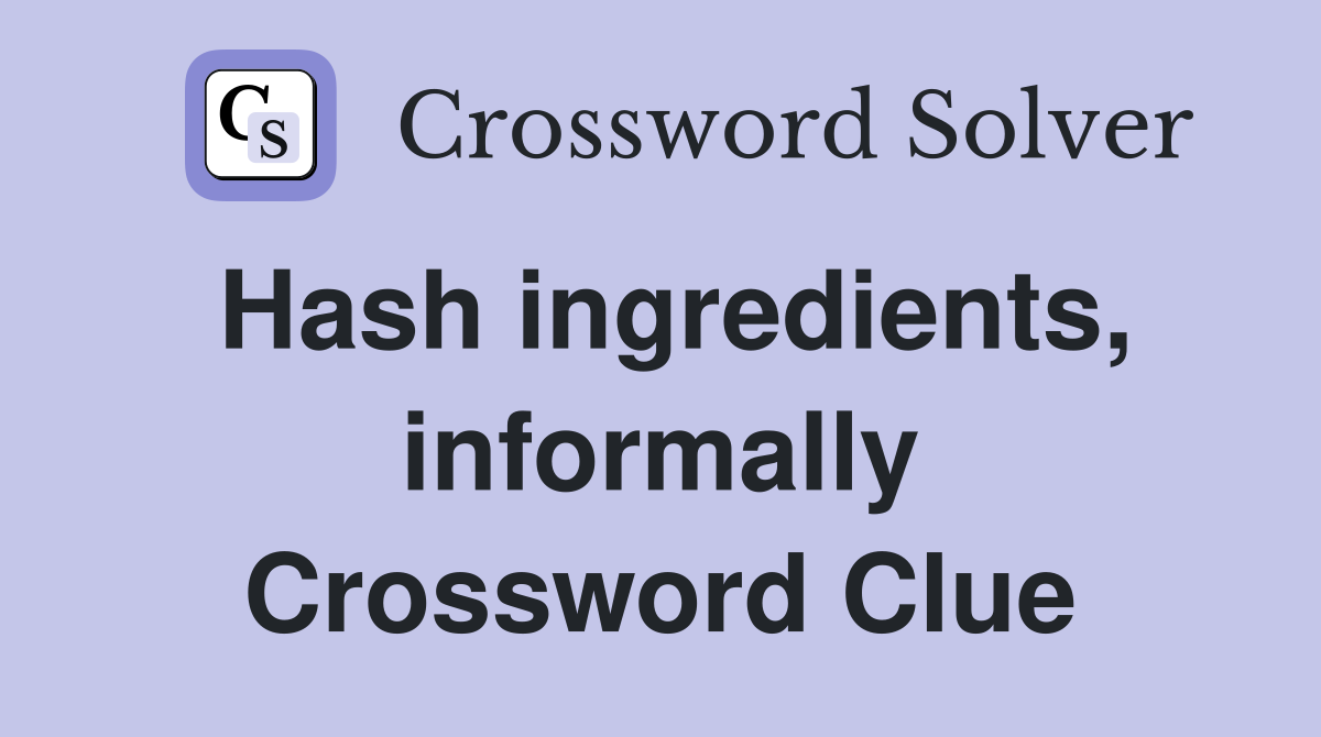 Hash ingredients, informally Crossword Clue
