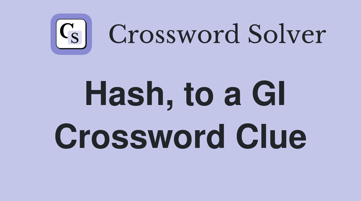 Hash, to a GI Crossword Clue