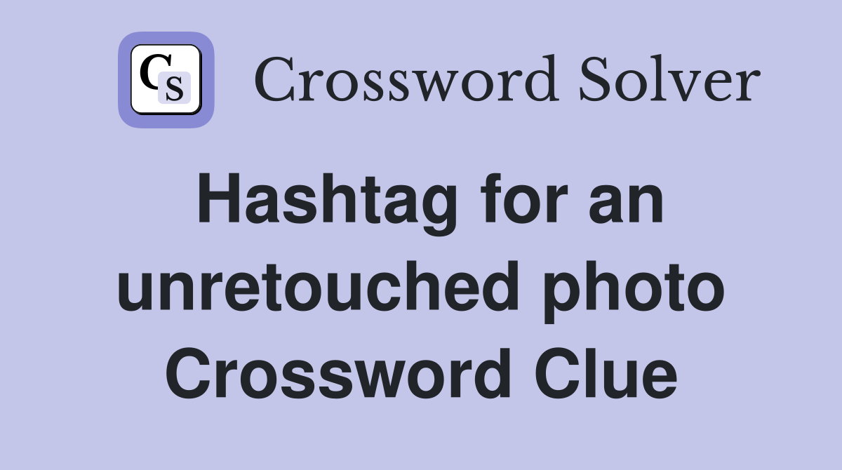 Hashtag for an unretouched photo Crossword Clue