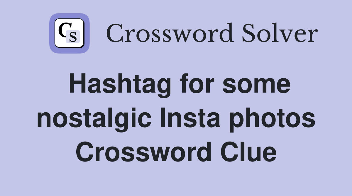 Hashtag for some nostalgic Insta photos Crossword Clue
