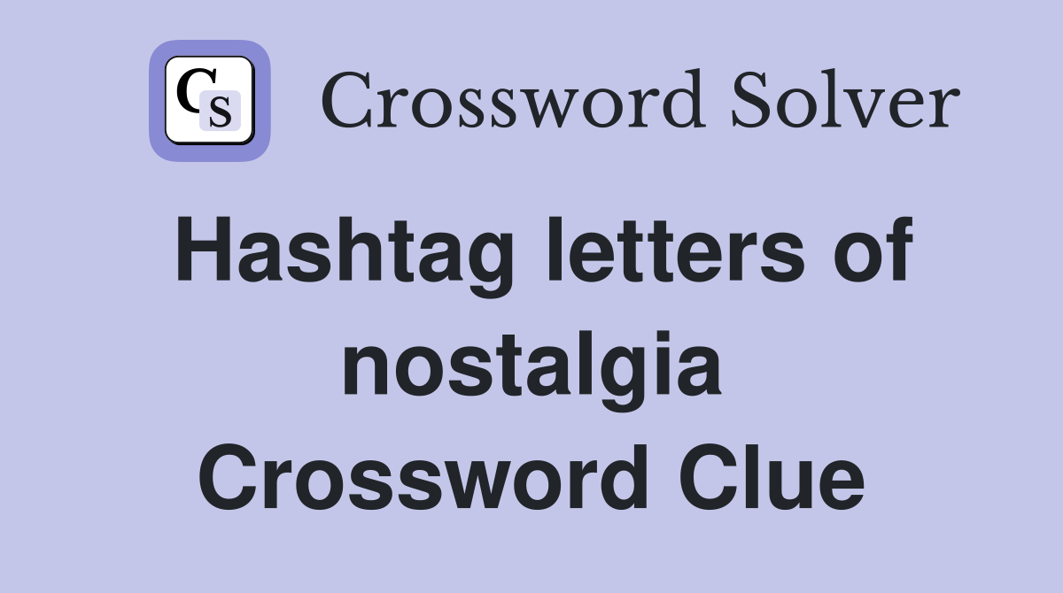 Hashtag letters of nostalgia Crossword Clue