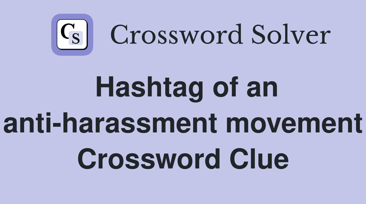 Hashtag of an anti-harassment movement Crossword Clue