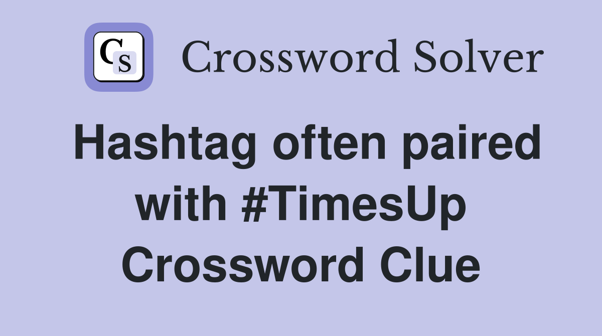 Hashtag often paired with #TimesUp Crossword Clue