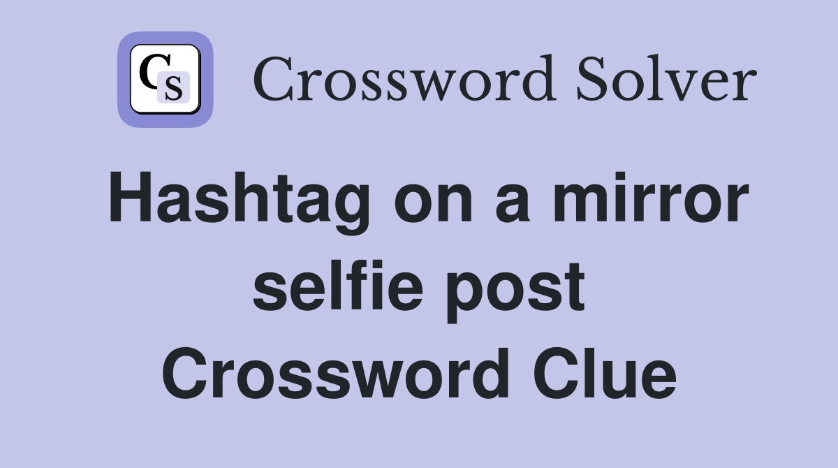 Hashtag on a mirror selfie post Crossword Clue