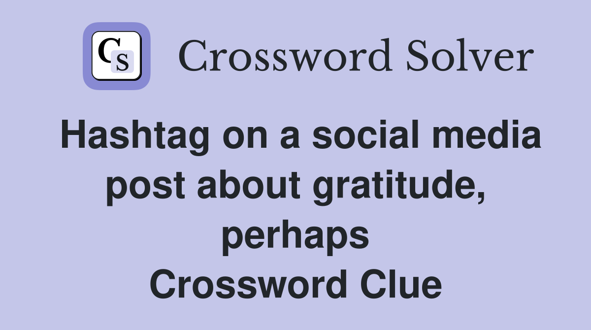 Hashtag on a social media post about gratitude, perhaps Crossword Clue