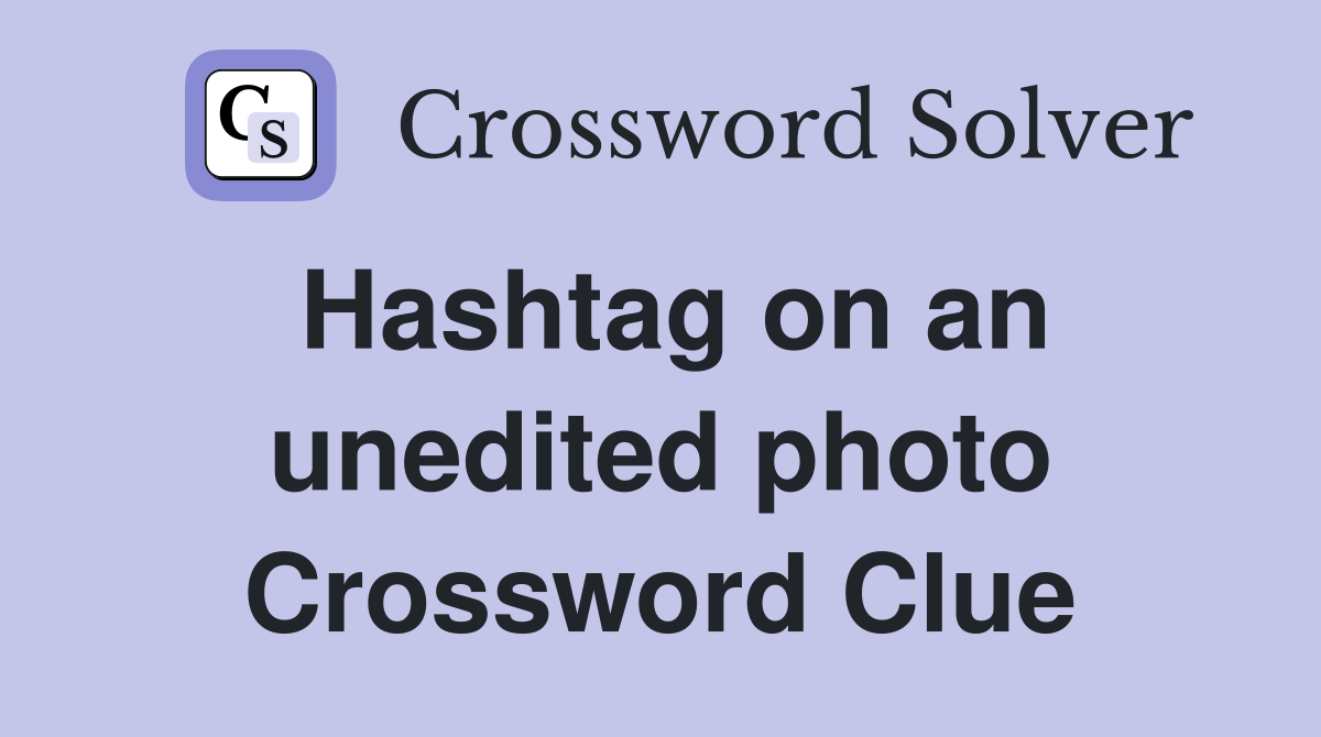 Hashtag on an unedited photo Crossword Clue