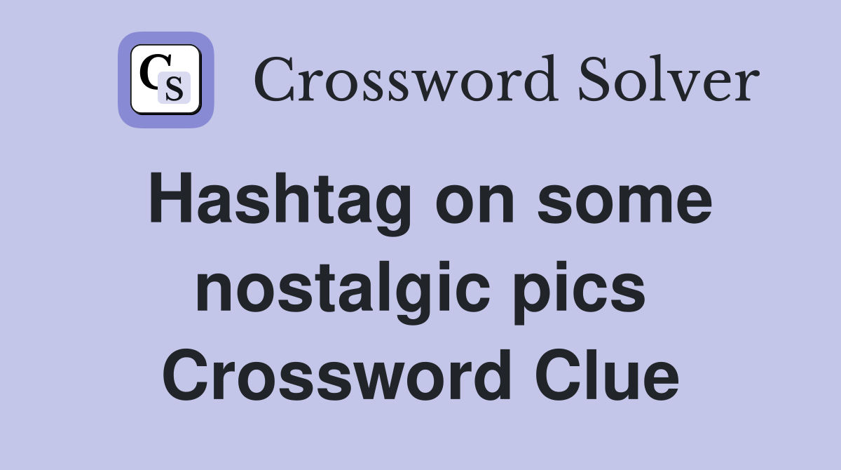 Hashtag on some nostalgic pics Crossword Clue
