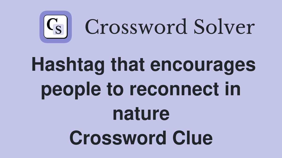 Hashtag that encourages people to reconnect in nature Crossword Clue