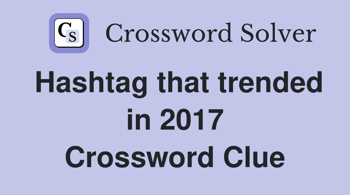 Hashtag that trended in 2017 Crossword Clue