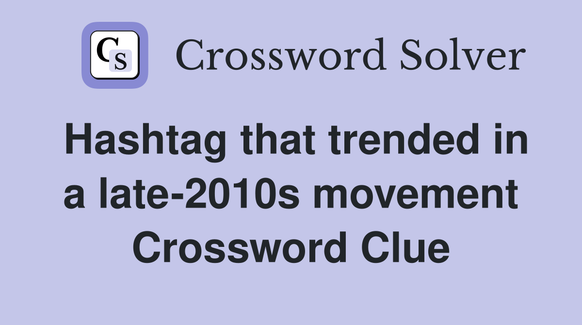 Hashtag that trended in a late-2010s movement Crossword Clue