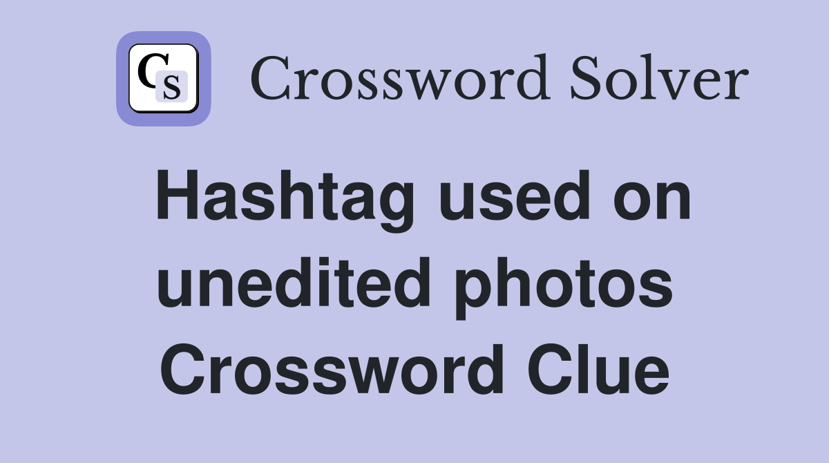 Hashtag used on unedited photos Crossword Clue