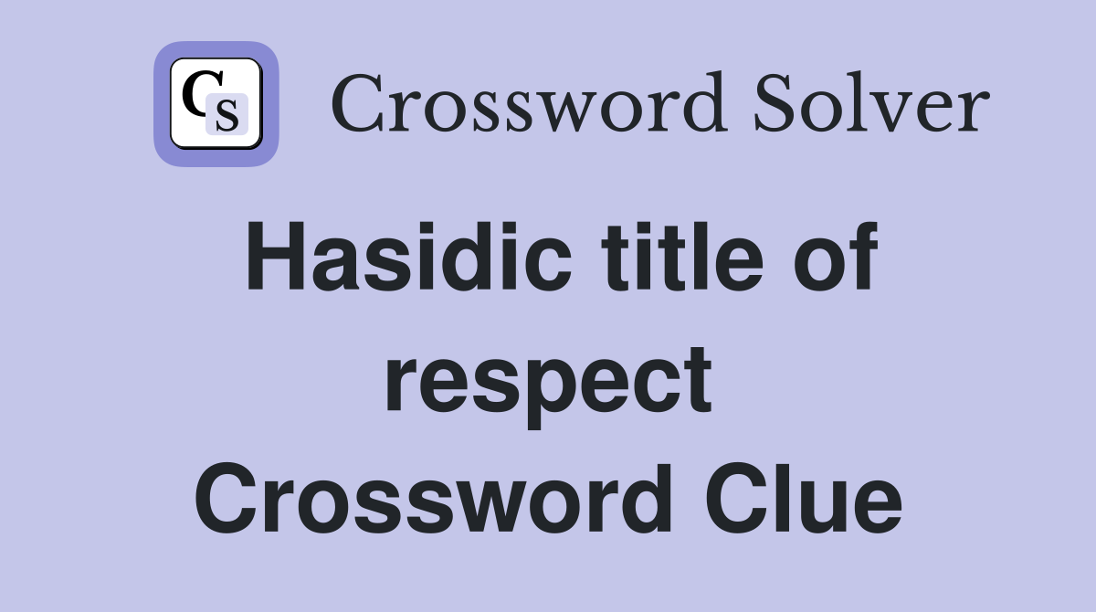 Hasidic title of respect Crossword Clue