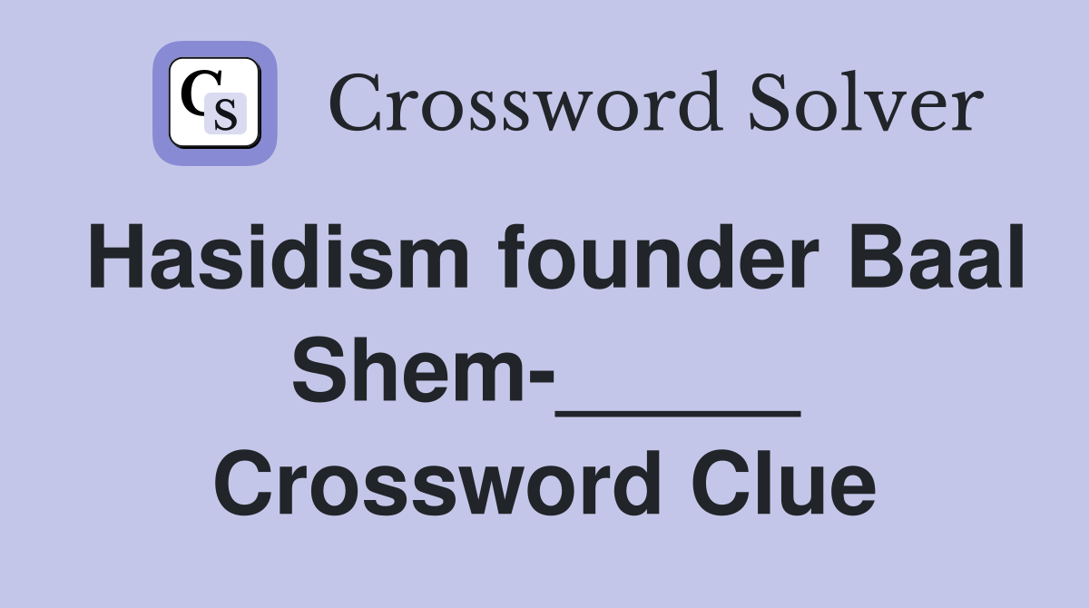 Hasidism founder Baal Shem-_____ Crossword Clue