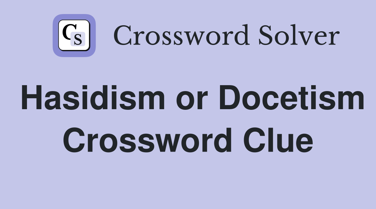 Hasidism or Docetism Crossword Clue