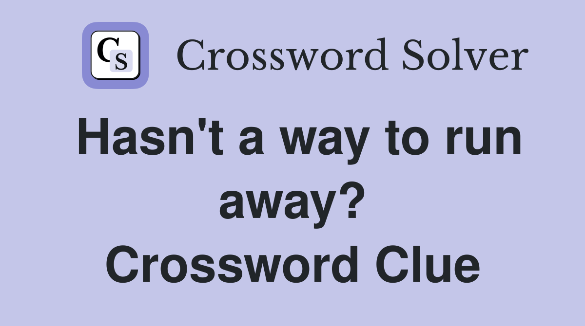 Hasn't a way to run away? Crossword Clue