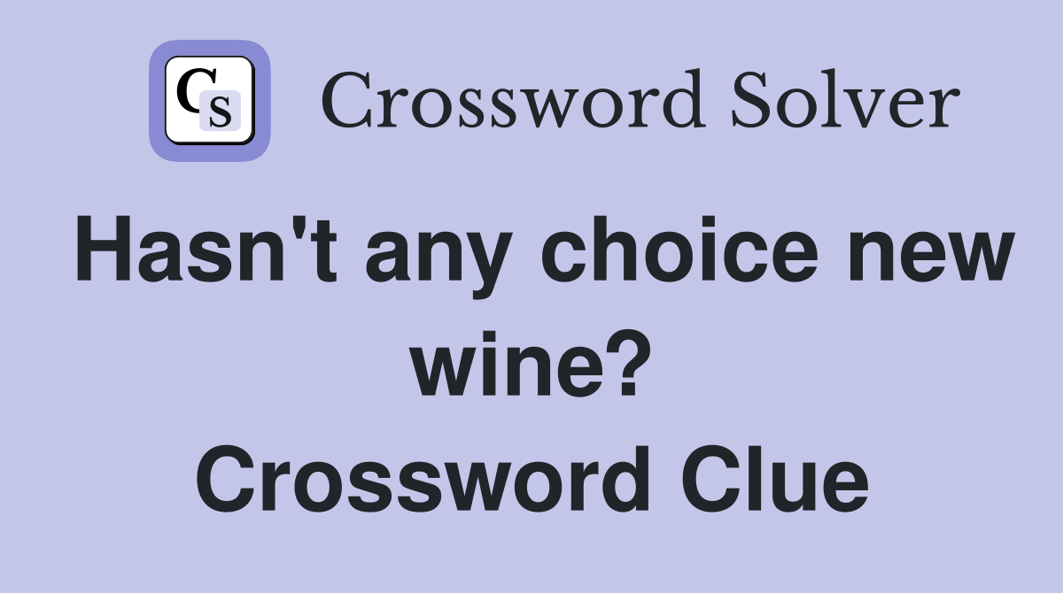 Hasn't any choice new wine? Crossword Clue