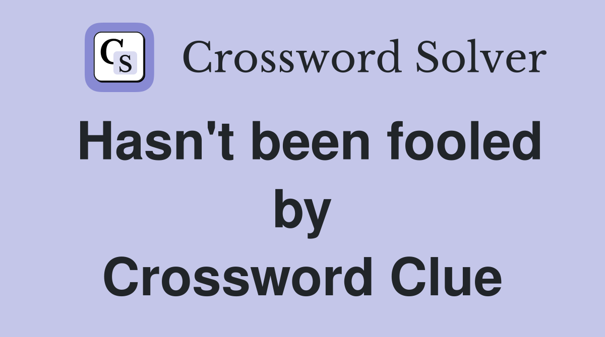 Hasn't been fooled by Crossword Clue