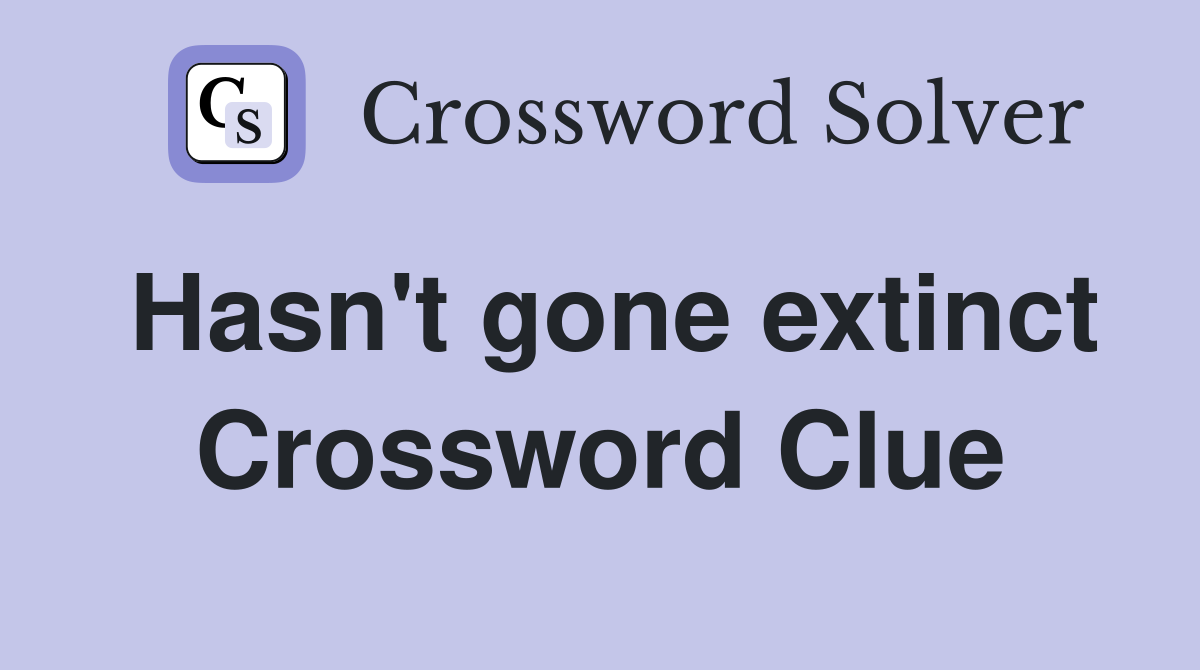 Hasn't gone extinct Crossword Clue