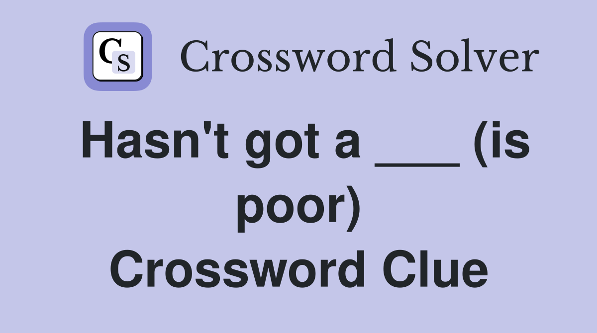 Hasn't got a ___ (is poor) Crossword Clue
