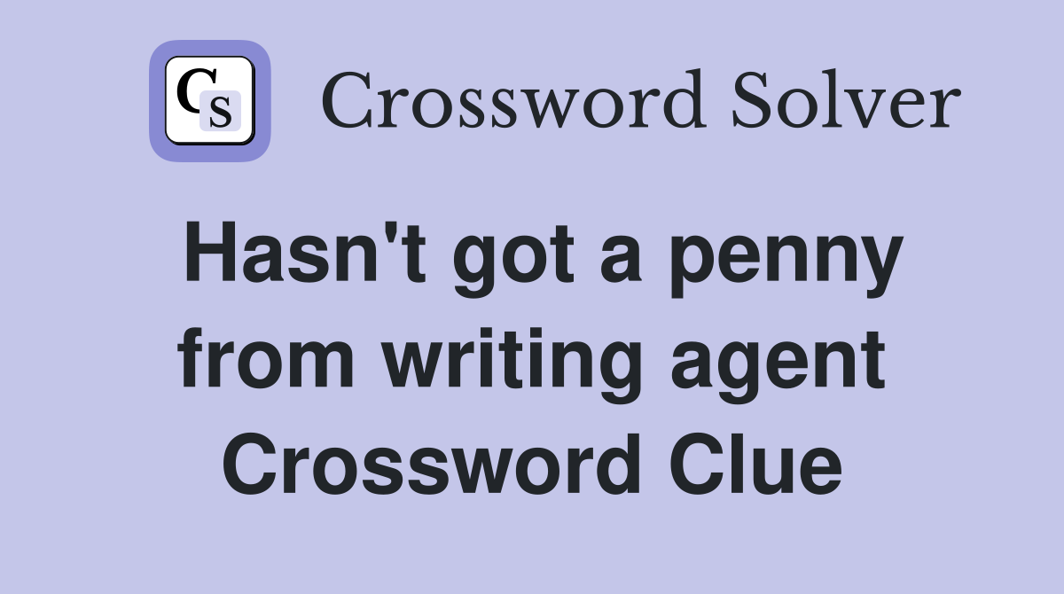 Hasn't got a penny from writing agent Crossword Clue