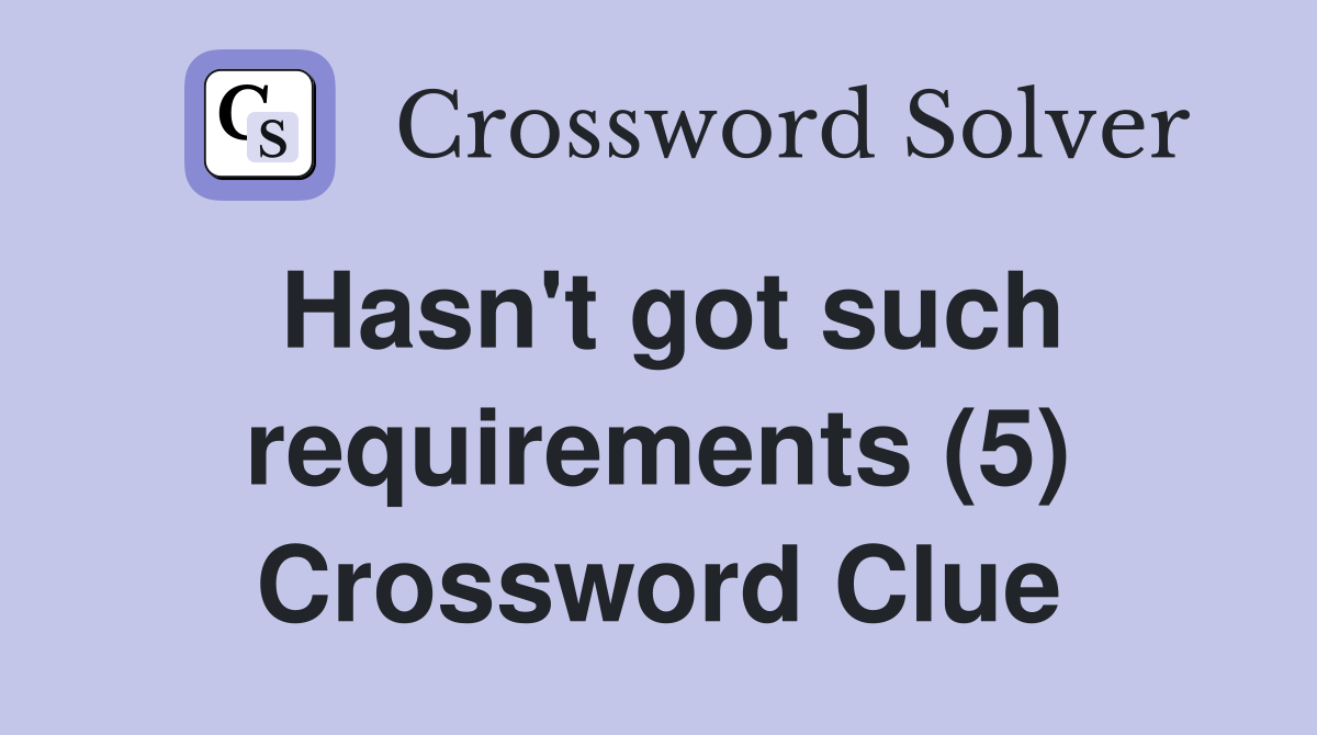Hasn't got such requirements (5) Crossword Clue