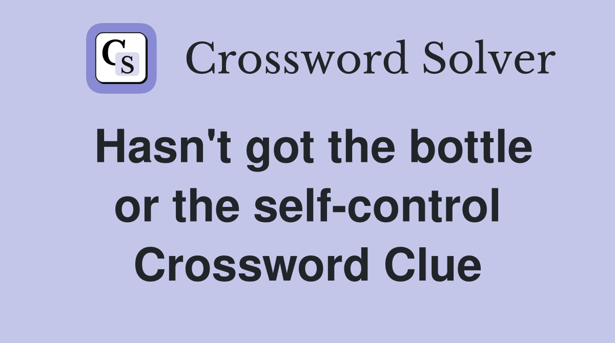 Hasn't got the bottle or the self-control Crossword Clue