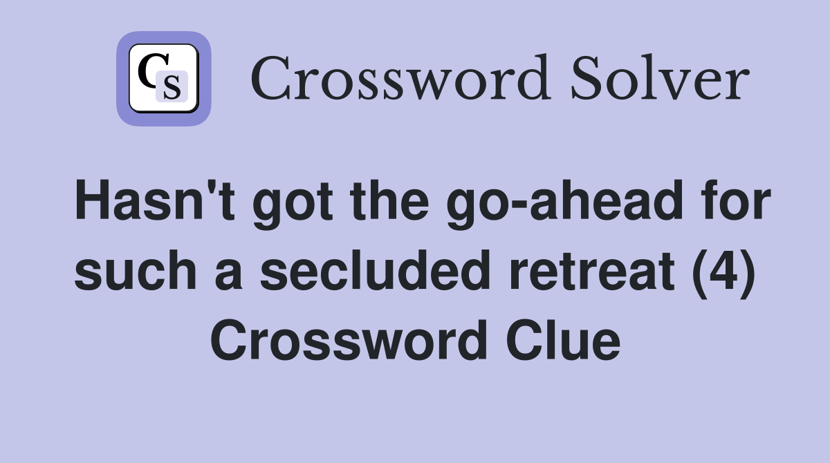 Hasn't got the go-ahead for such a secluded retreat (4) Crossword Clue