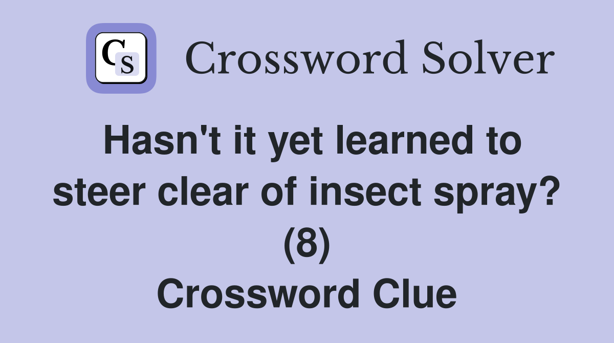 Hasn't it yet learned to steer clear of insect spray? (8) Crossword Clue
