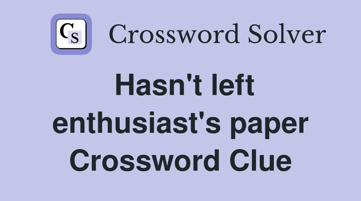 Hasn't left enthusiast's paper Crossword Clue