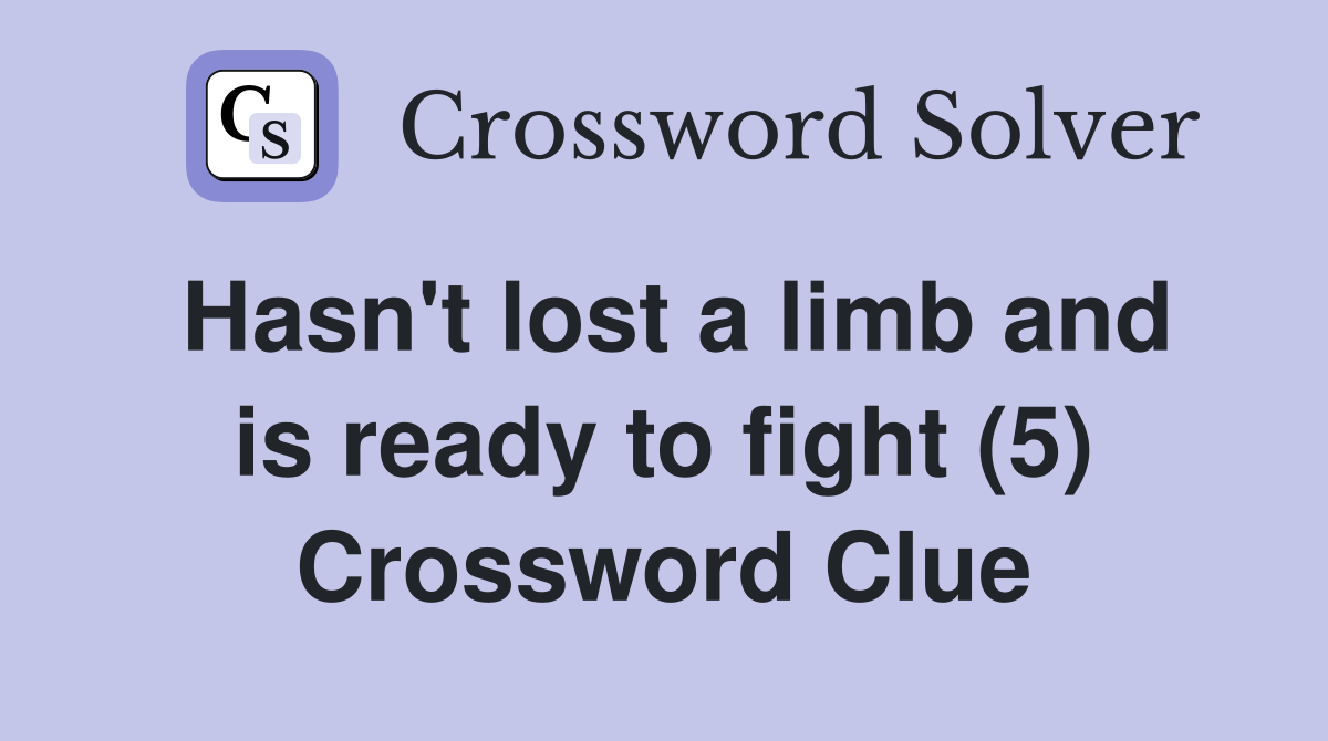 Hasn't lost a limb and is ready to fight (5) Crossword Clue
