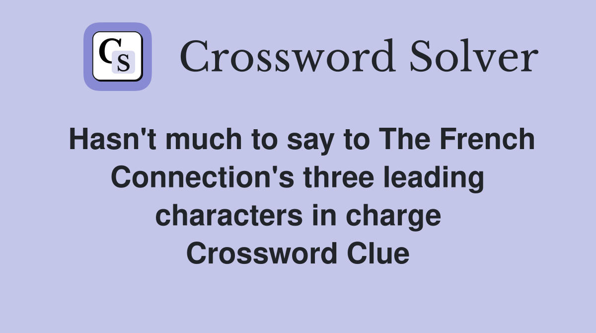 Hasn't much to say to The French Connection's three leading characters in charge Crossword Clue