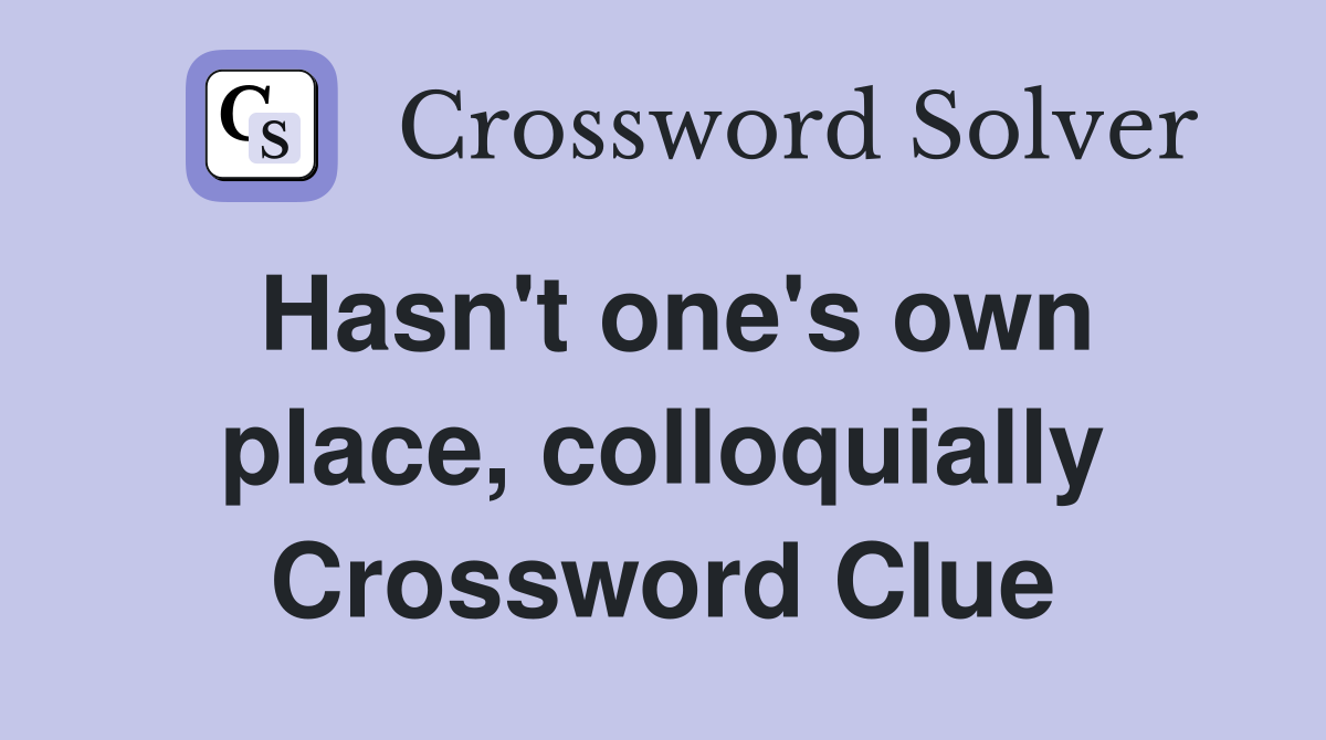 Hasn't one's own place, colloquially Crossword Clue