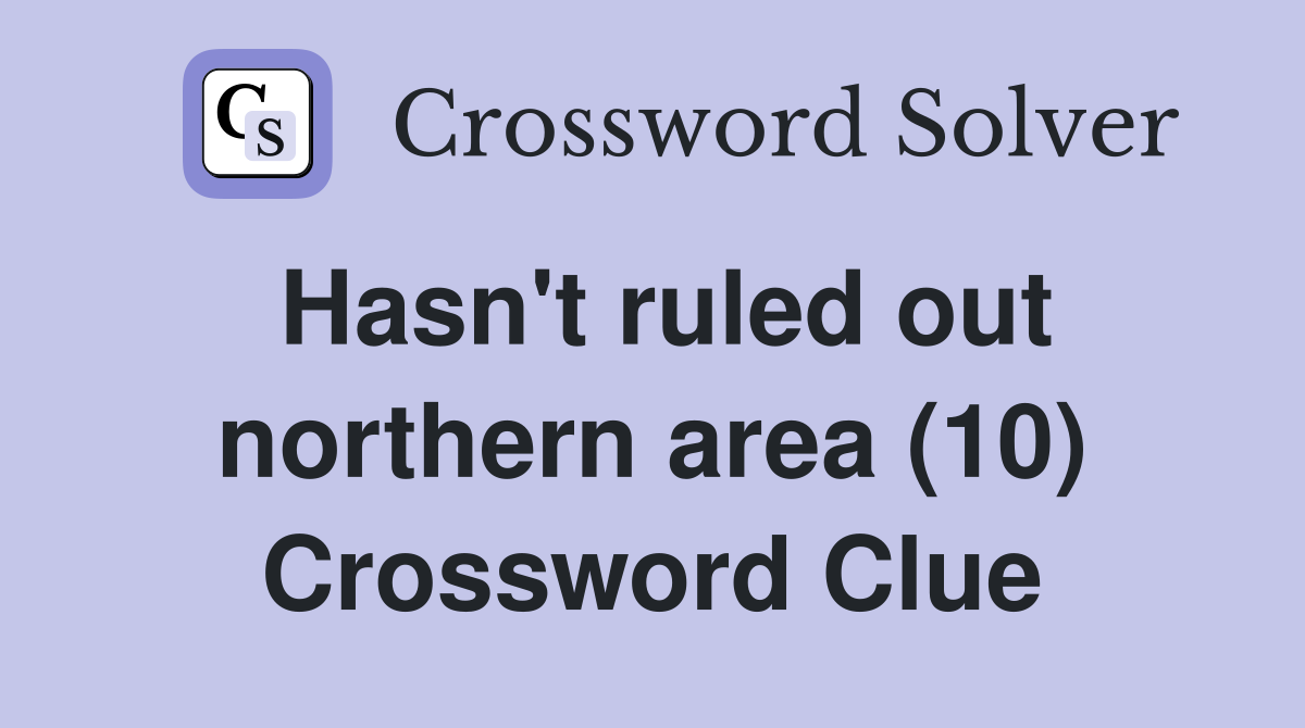 Hasn't ruled out northern area (10) Crossword Clue