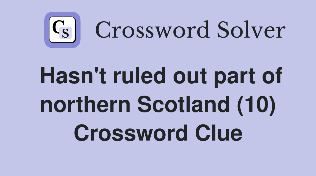 Hasn't ruled out part of northern Scotland (10) Crossword Clue