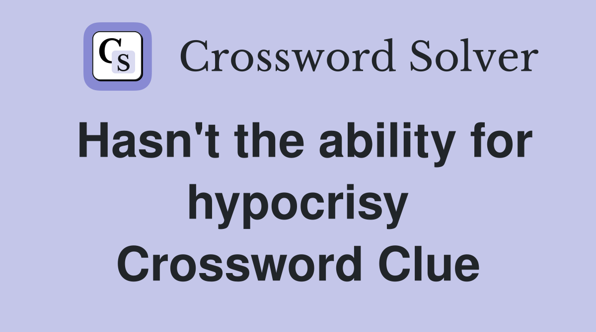 Hasn't the ability for hypocrisy Crossword Clue