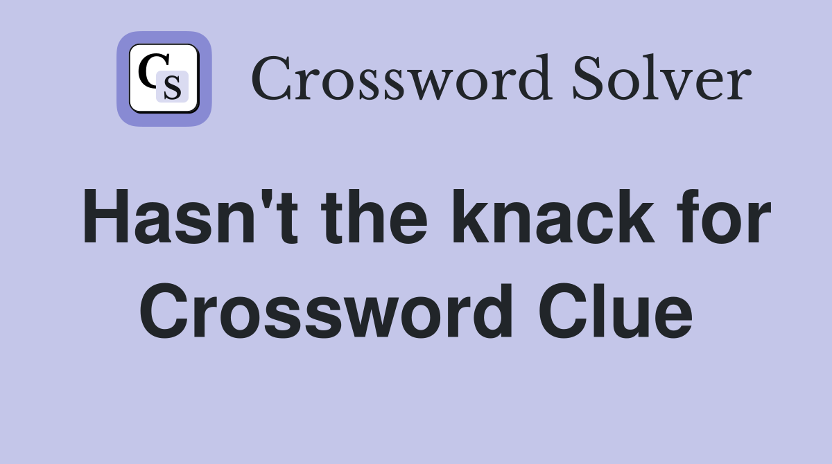 Hasn't the knack for Crossword Clue