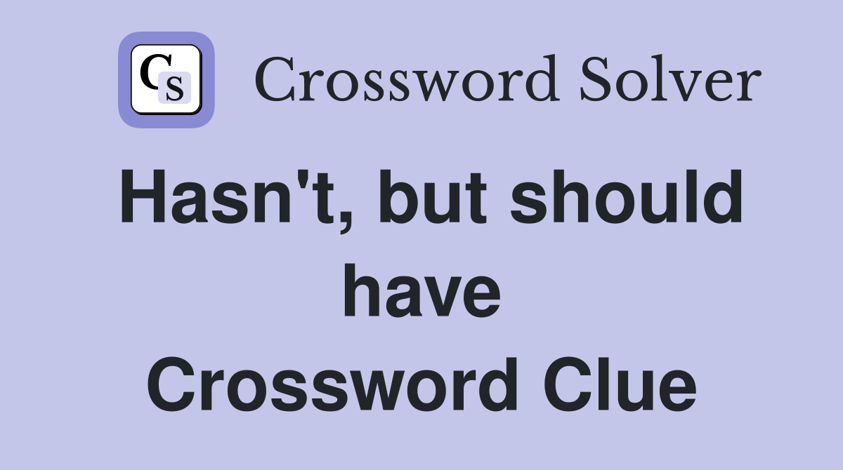 Hasn't, but should have Crossword Clue