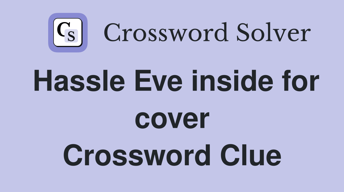Hassle Eve inside for cover Crossword Clue