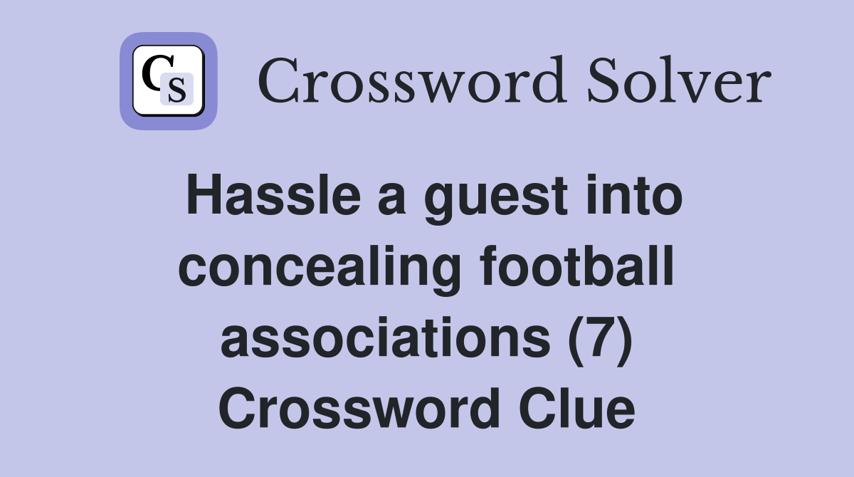 Hassle a guest into concealing football associations (7) Crossword Clue