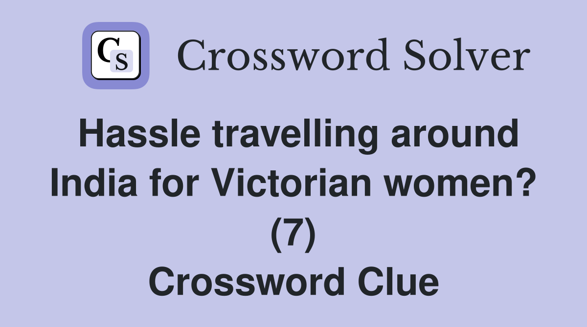 Hassle travelling around India for Victorian women? (7) Crossword Clue